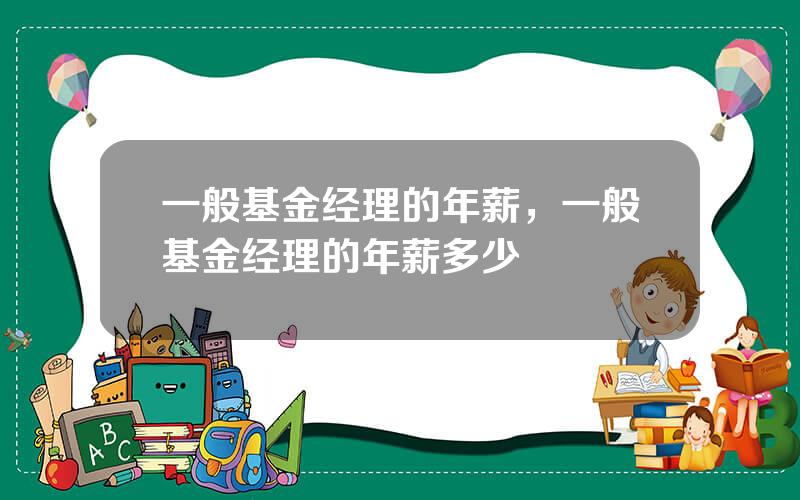 一般基金经理的年薪，一般基金经理的年薪多少