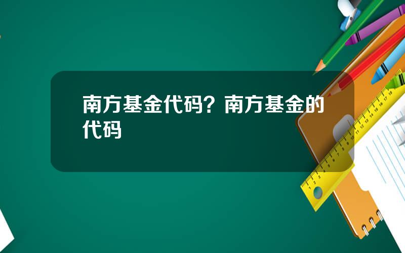 南方基金代码？南方基金的代码