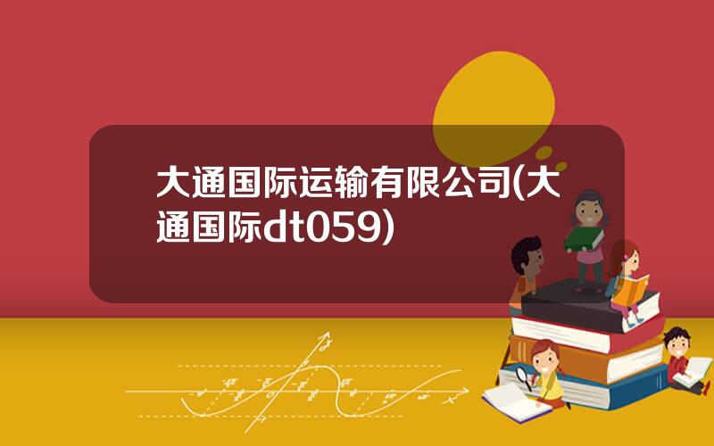 大通国际运输有限公司(大通国际dt059)