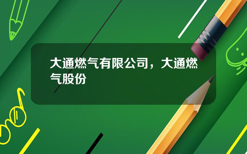 大通燃气有限公司，大通燃气股份