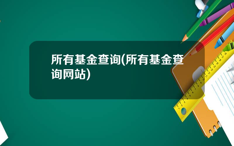 所有基金查询(所有基金查询网站)