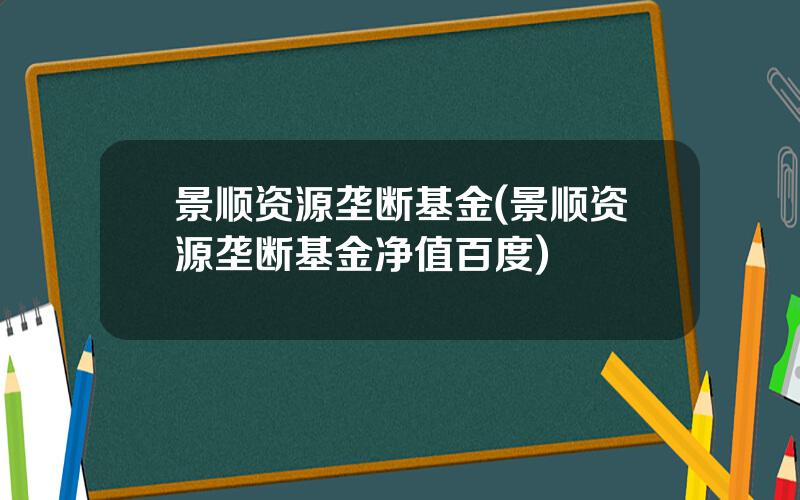 景顺资源垄断基金(景顺资源垄断基金净值百度)