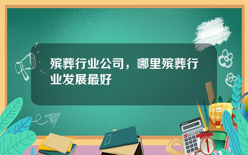 殡葬行业公司，哪里殡葬行业发展最好