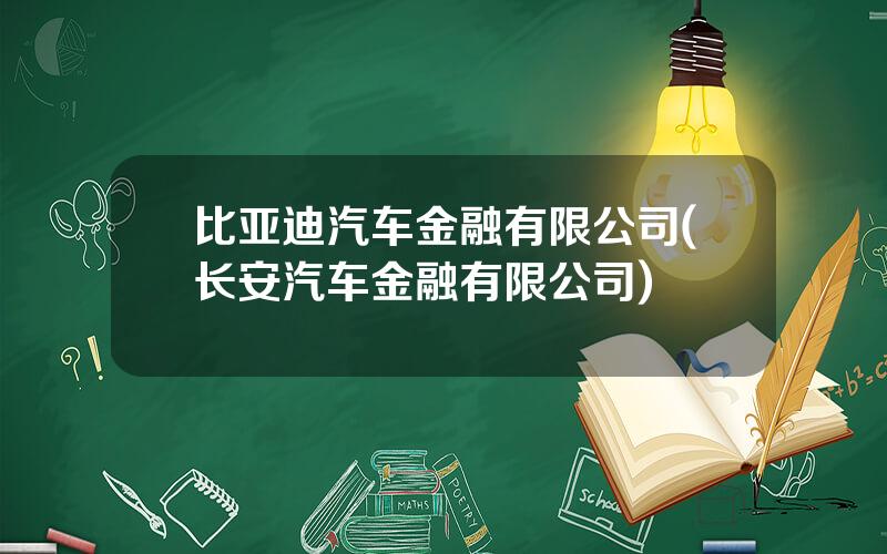 比亚迪汽车金融有限公司(长安汽车金融有限公司)