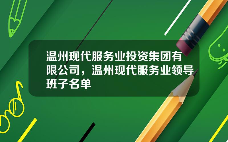 温州现代服务业投资集团有限公司，温州现代服务业领导班子名单