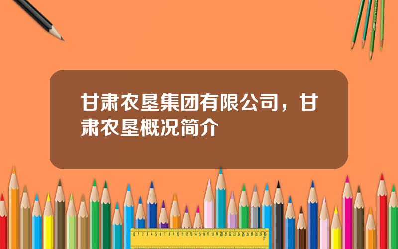 甘肃农垦集团有限公司，甘肃农垦概况简介