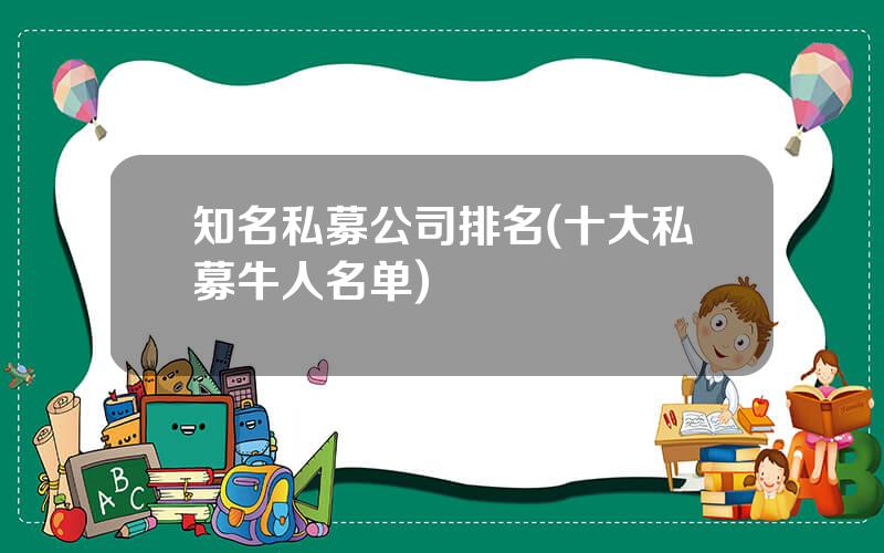 知名私募公司排名(十大私募牛人名单)