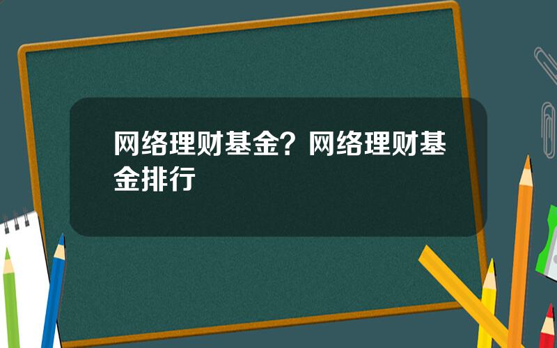 网络理财基金？网络理财基金排行