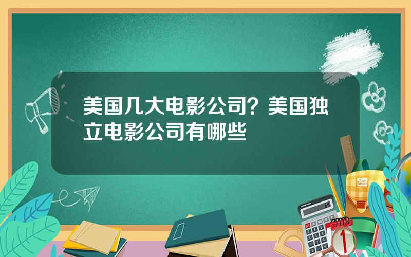 美国几大电影公司？美国独立电影公司有哪些