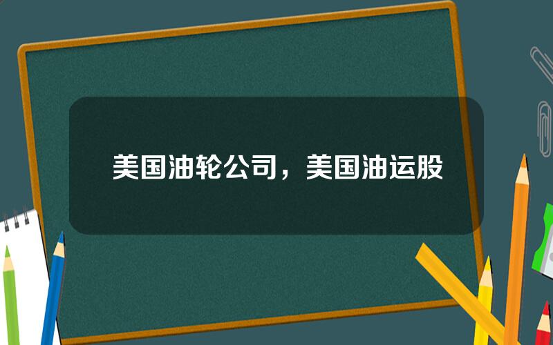 美国油轮公司，美国油运股