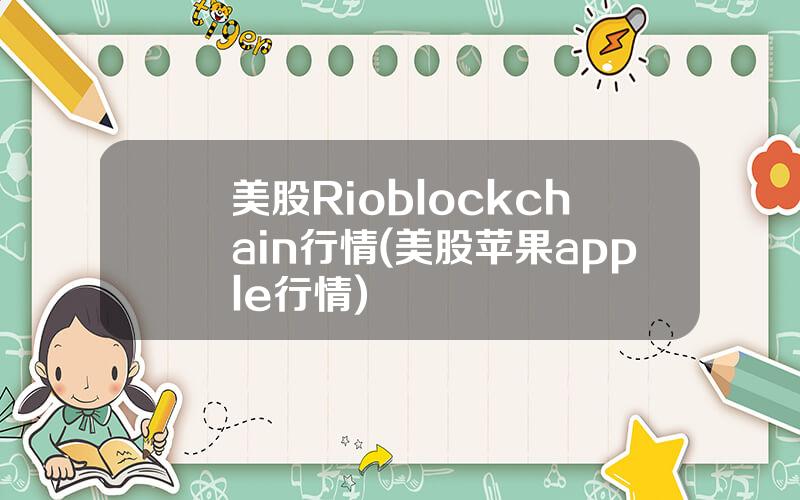 美股Rioblockchain行情(美股苹果apple行情)