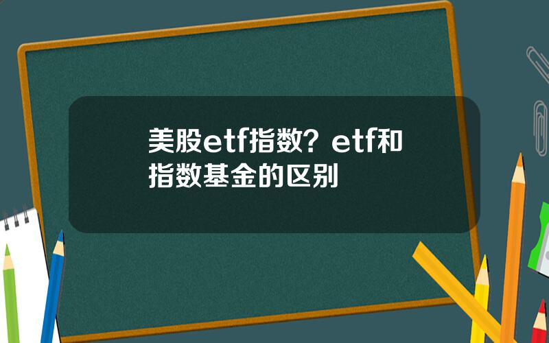 美股etf指数？etf和指数基金的区别