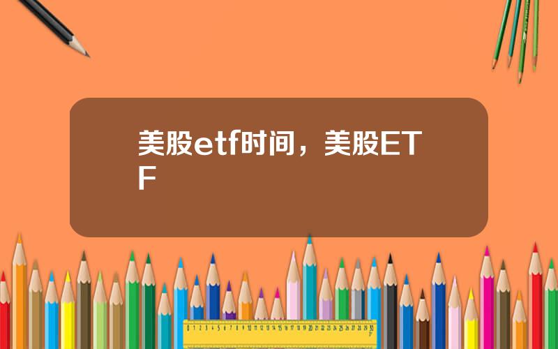 美股etf时间，美股ETF