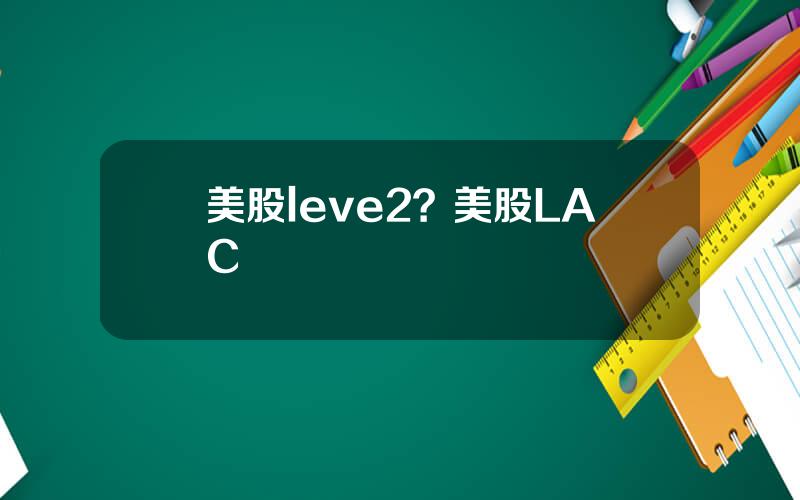 美股leve2？美股LAC