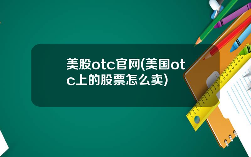 美股otc官网(美国otc上的股票怎么卖)