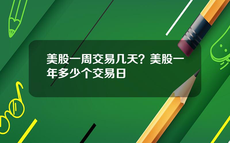 美股一周交易几天？美股一年多少个交易日