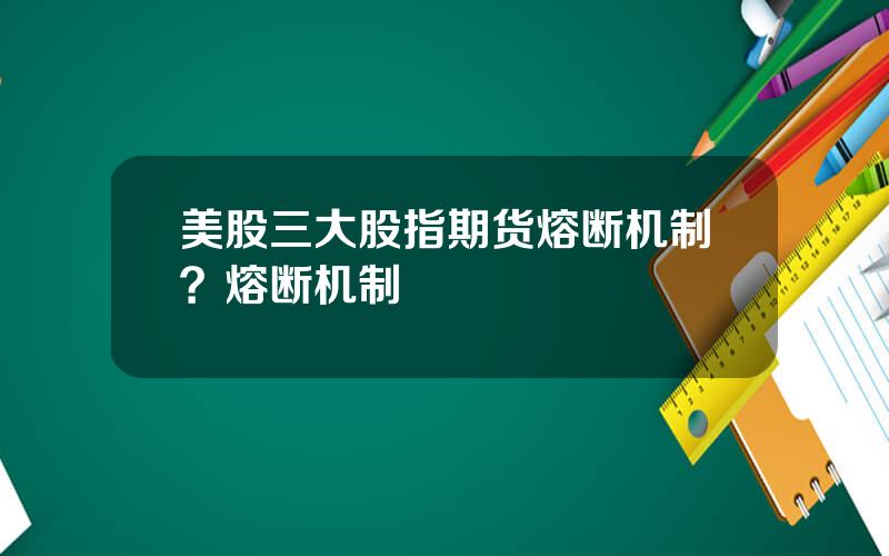 美股三大股指期货熔断机制？熔断机制