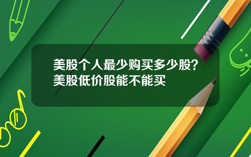 美股个人最少购买多少股？美股低价股能不能买