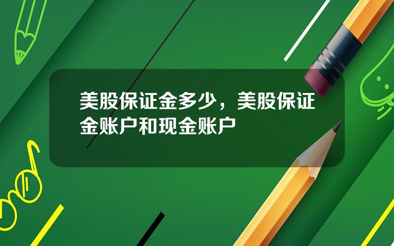 美股保证金多少，美股保证金账户和现金账户