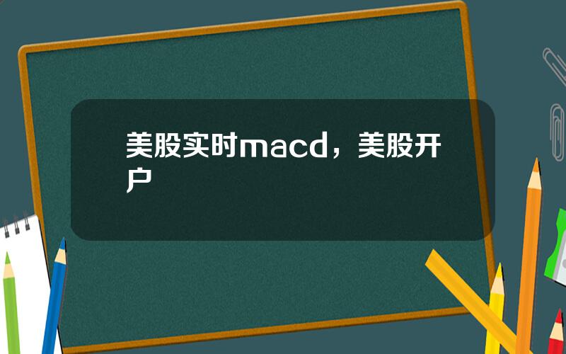 美股实时macd，美股开户