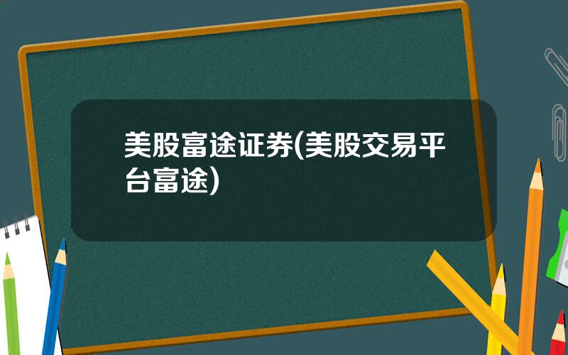 美股富途证券(美股交易平台富途)