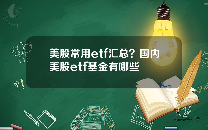 美股常用etf汇总？国内美股etf基金有哪些