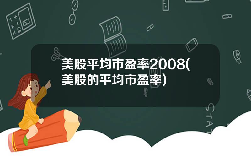 美股平均市盈率2008(美股的平均市盈率)