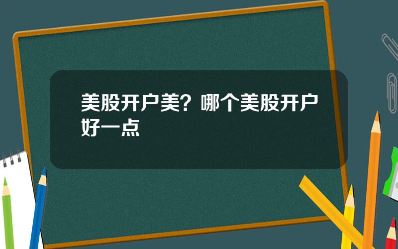 美股开户美？哪个美股开户好一点