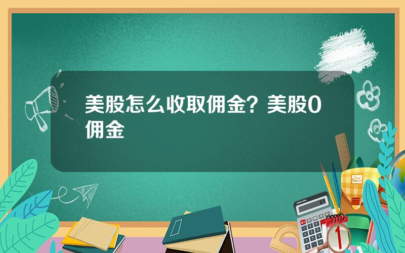 美股怎么收取佣金？美股0佣金