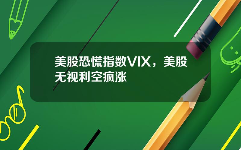 美股恐慌指数VIX，美股无视利空疯涨