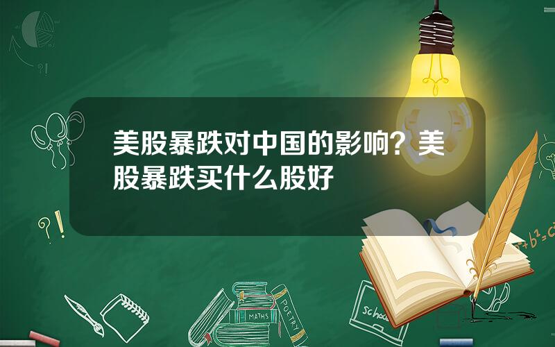 美股暴跌对中国的影响？美股暴跌买什么股好