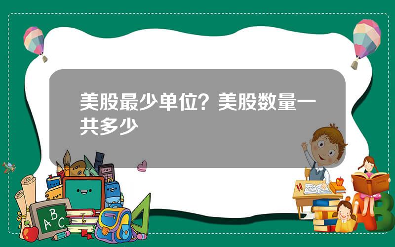 美股最少单位？美股数量一共多少