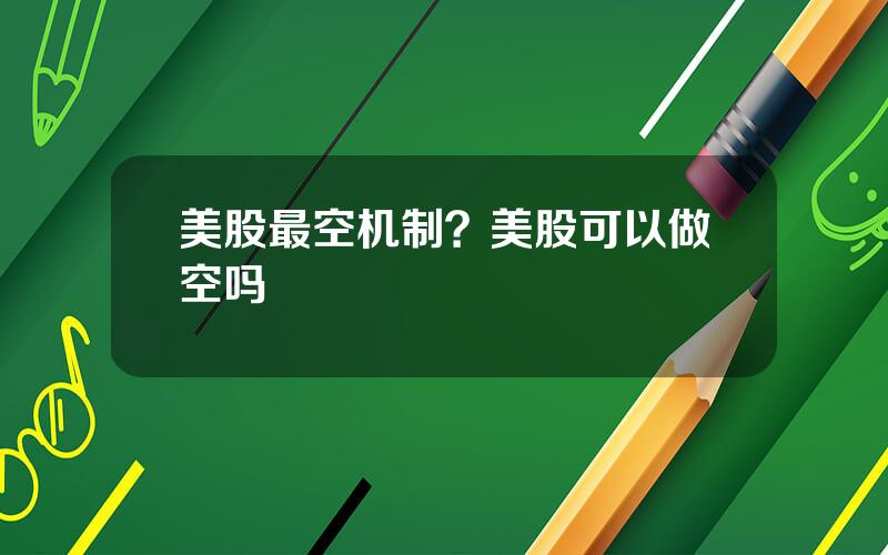 美股最空机制？美股可以做空吗