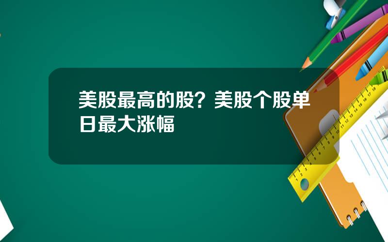 美股最高的股？美股个股单日最大涨幅