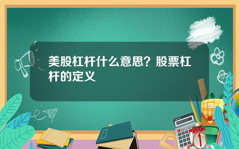 美股杠杆什么意思？股票杠杆的定义