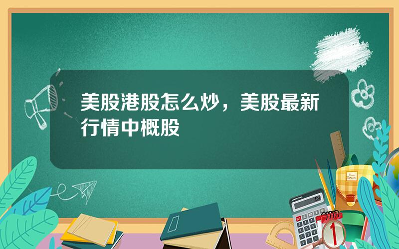 美股港股怎么炒，美股最新行情中概股