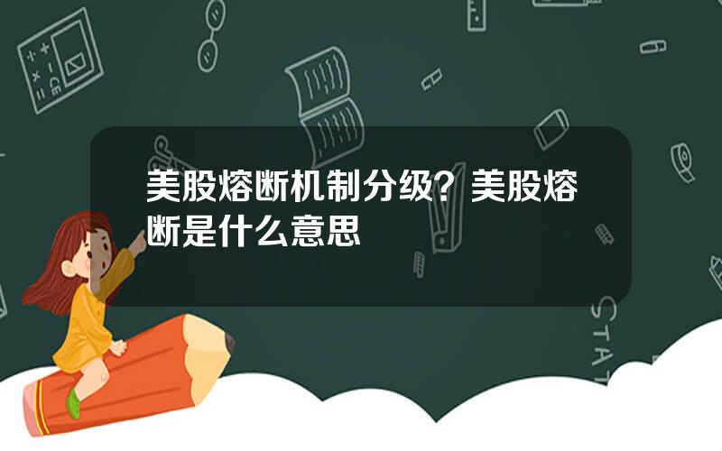 美股熔断机制分级？美股熔断是什么意思