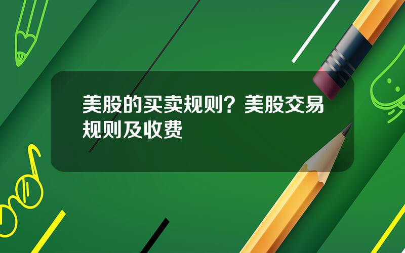 美股的买卖规则？美股交易规则及收费