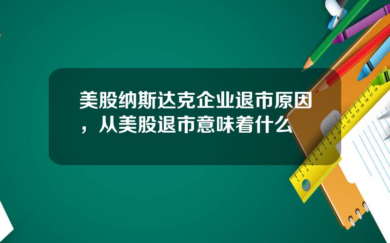 美股纳斯达克企业退市原因，从美股退市意味着什么