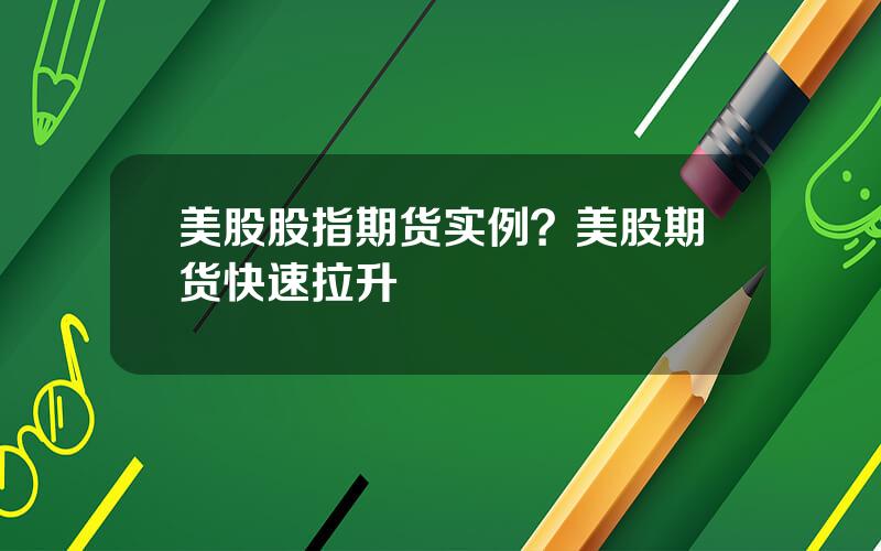 美股股指期货实例？美股期货快速拉升