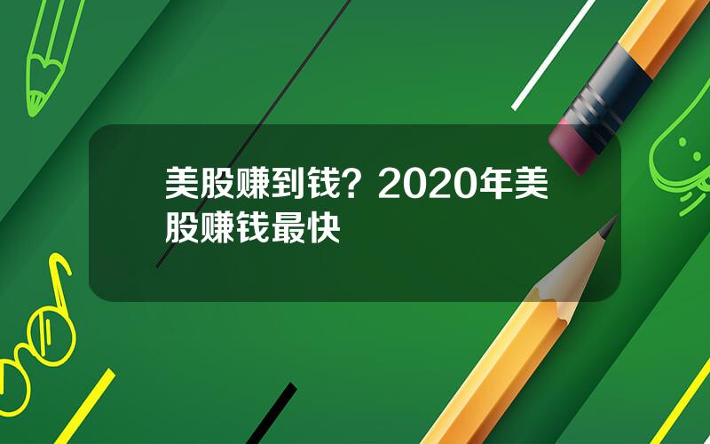 美股赚到钱？2020年美股赚钱最快