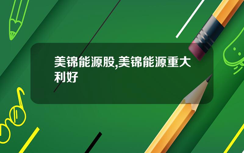 美锦能源股,美锦能源重大利好
