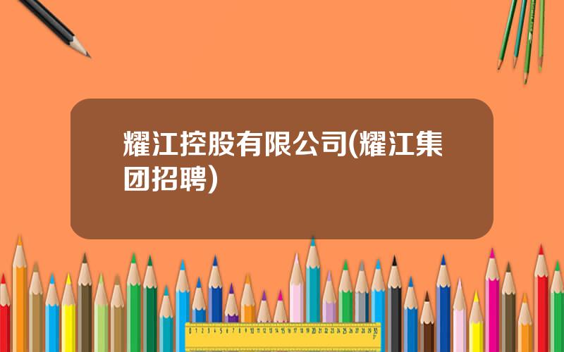 耀江控股有限公司(耀江集团招聘)