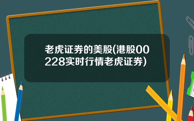 老虎证券的美股(港股00228实时行情老虎证券)