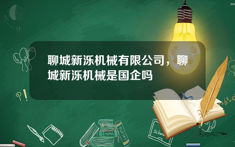 聊城新泺机械有限公司，聊城新泺机械是国企吗