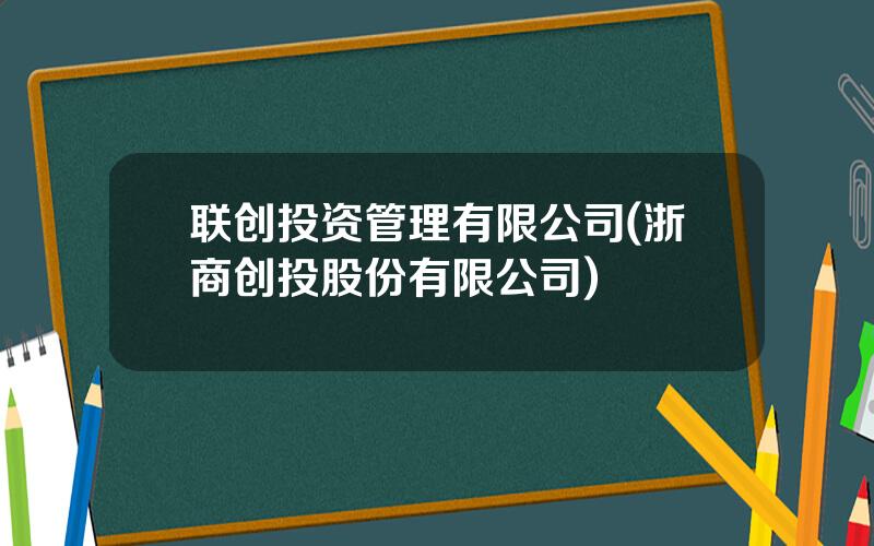 联创投资管理有限公司(浙商创投股份有限公司)