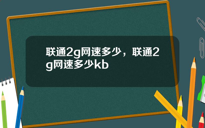 联通2g网速多少，联通2g网速多少kb