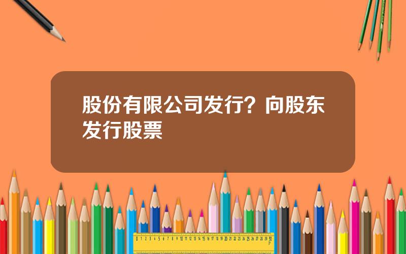 股份有限公司发行？向股东发行股票