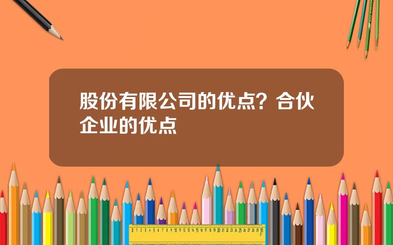 股份有限公司的优点？合伙企业的优点