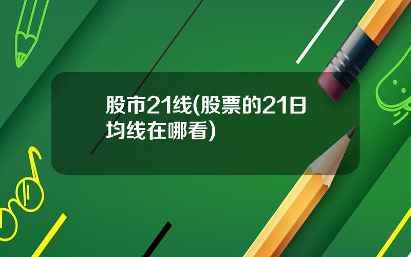 股市21线(股票的21日均线在哪看)